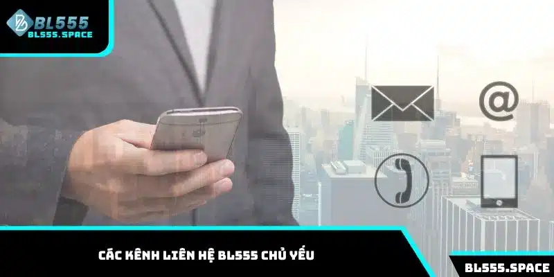 Liên Hệ 1 Các kênh liên hệ BL555 chủ yếu