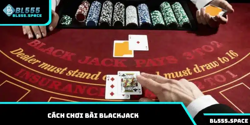 Cách chơi bài Blackjack đơn giản và hiệu quả tại BL555 6 Cách chơi bài blackjack