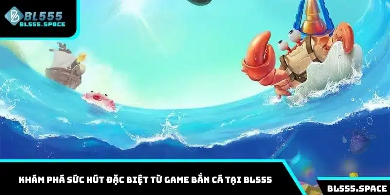Bắn Cá BL555 1 Khám phá sức hút đặc biệt từ game bắn cá tại BL555