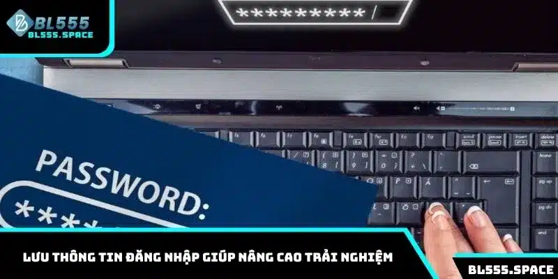 Đăng Nhập BL555 Chỉ 3 Bước Và Mẹo Hữu Ích Nên Biết 2 Lưu thông tin đăng nhập giúp nâng cao trải nghiệm