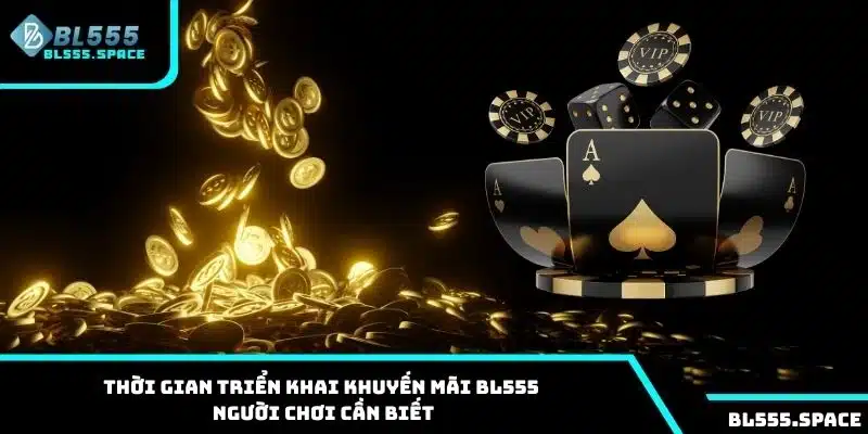 Khuyến Mãi 1 Thời gian triển khai khuyến mãi BL555 người chơi cần biết
