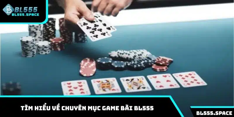 Game Bài 1 Tìm hiểu về chuyên mục game bài BL555 hấp dẫn