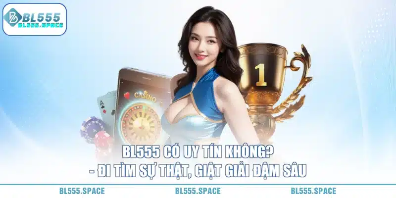 BL555 Có Uy Tín Không? 1 BL555 Có Uy Tín Không
